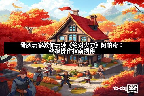 骨灰玩家教你玩转《绝对火力》阿帕奇：终极操作指南揭秘